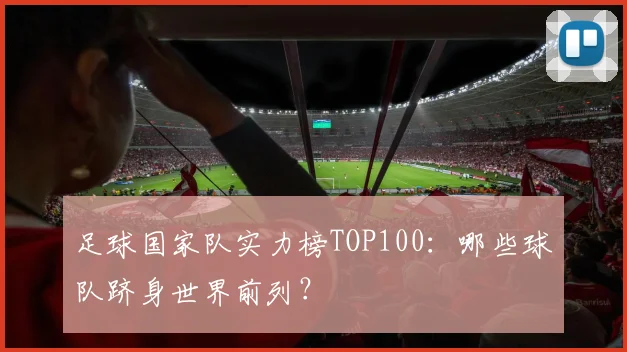 足球国家队实力榜TOP100：哪些球队跻身世界前列？