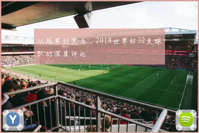 从冠军到黑马：2018世界杯32支球队的深度评论