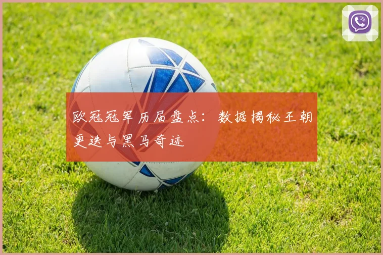 欧冠冠军历届盘点：数据揭秘王朝更迭与黑马奇迹