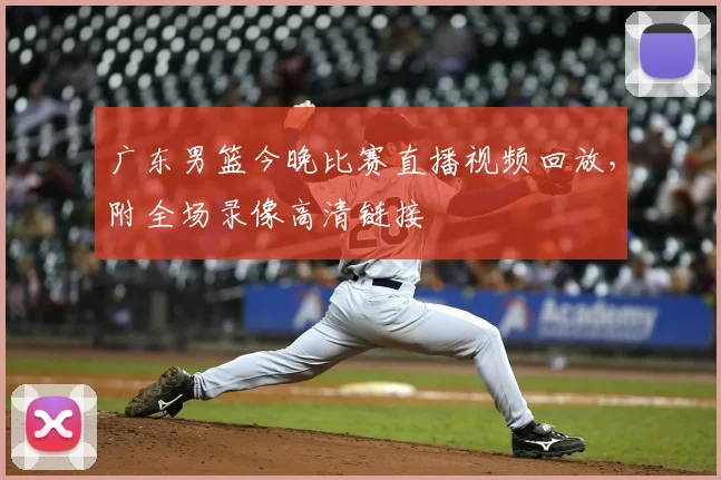 广东男篮今晚比赛直播视频回放，附全场录像高清链接